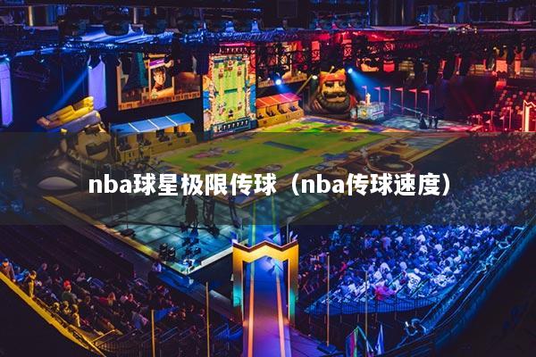 nba球星极限传球（nba传球速度）
