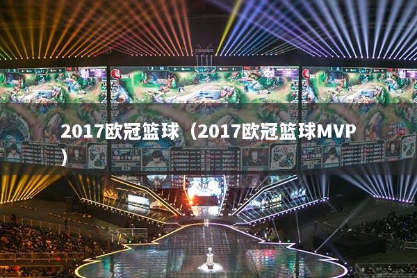 2017欧冠篮球(2017欧冠篮球MVP)