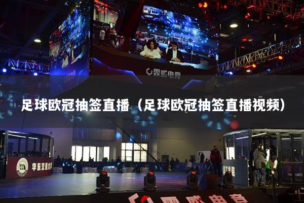足球欧冠抽签直播(足球欧冠抽签直播视频)