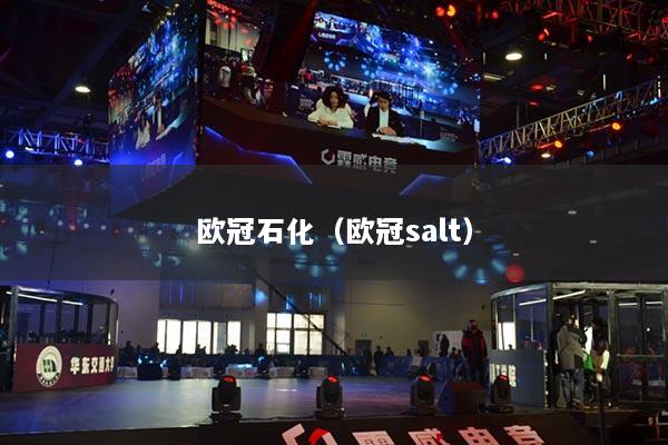 欧冠石化(欧冠salt)