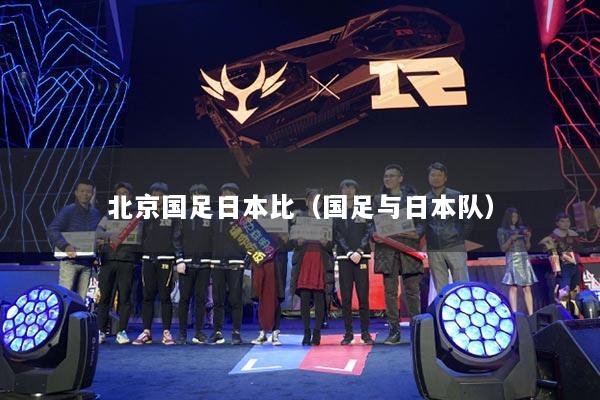 北京国足日本比(国足与日本队)