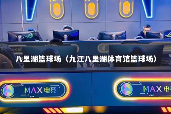 八里湖篮球场（九江八里湖体育馆篮球场）