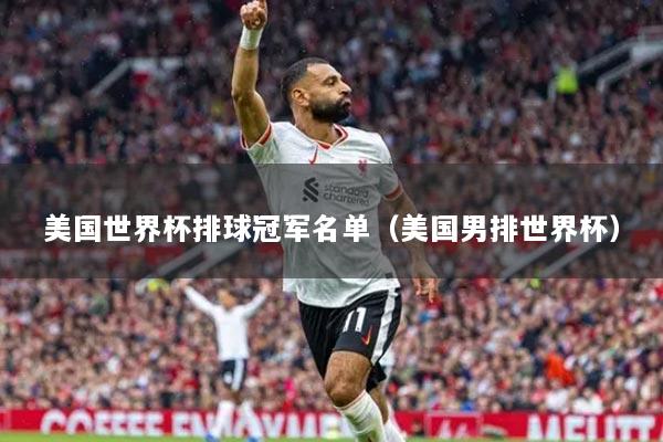 美国世界杯排球冠军名单(美国男排世界杯)